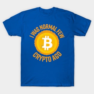 I Was Normal Few Crypto Ago T-Shirt